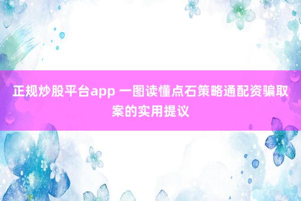 正规炒股平台app 一图读懂点石策略通配资骗取案的实用提议